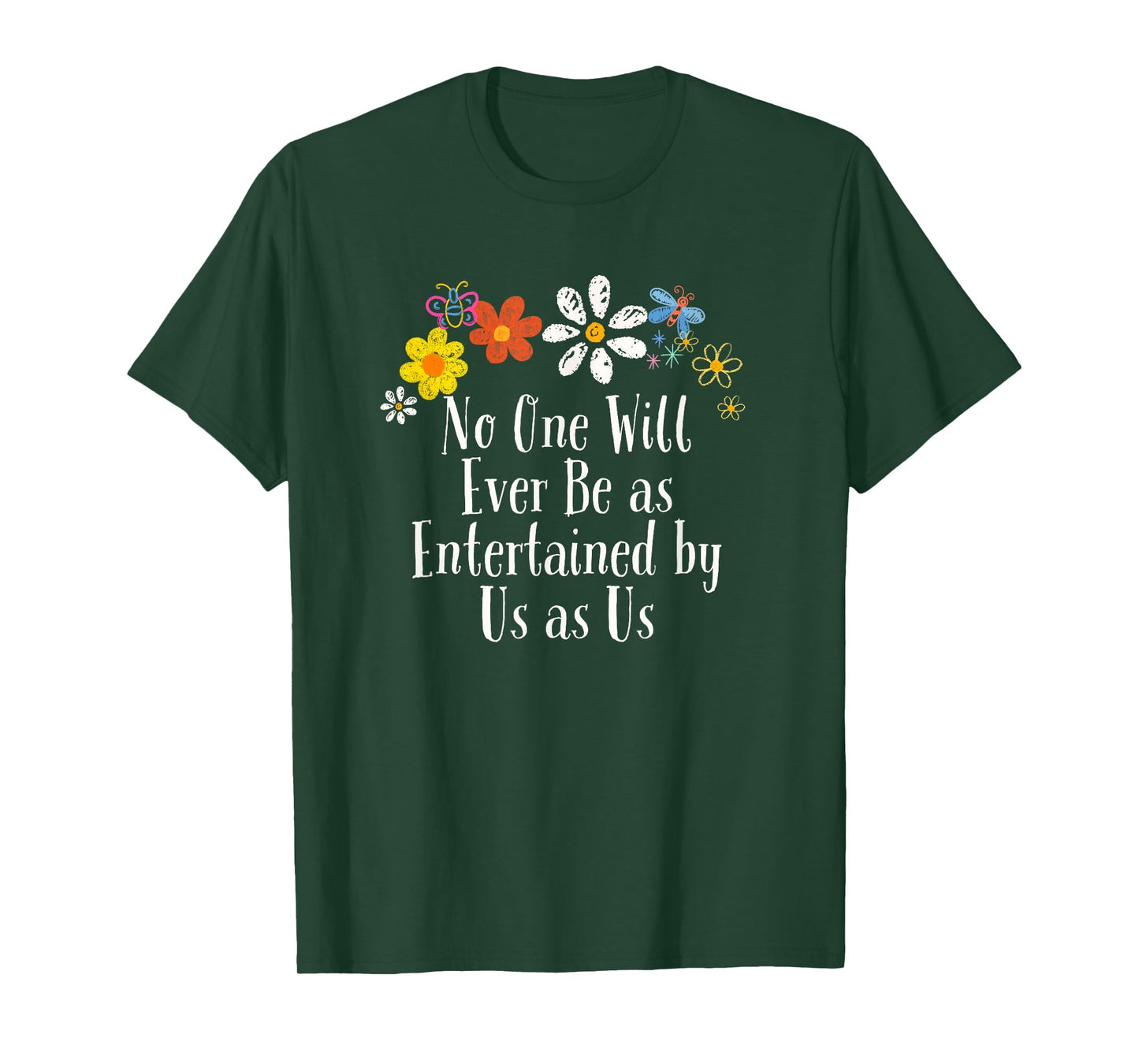 Floral Artwork Art, No One Will Ever Be as Entertained by Us T-Shirt
