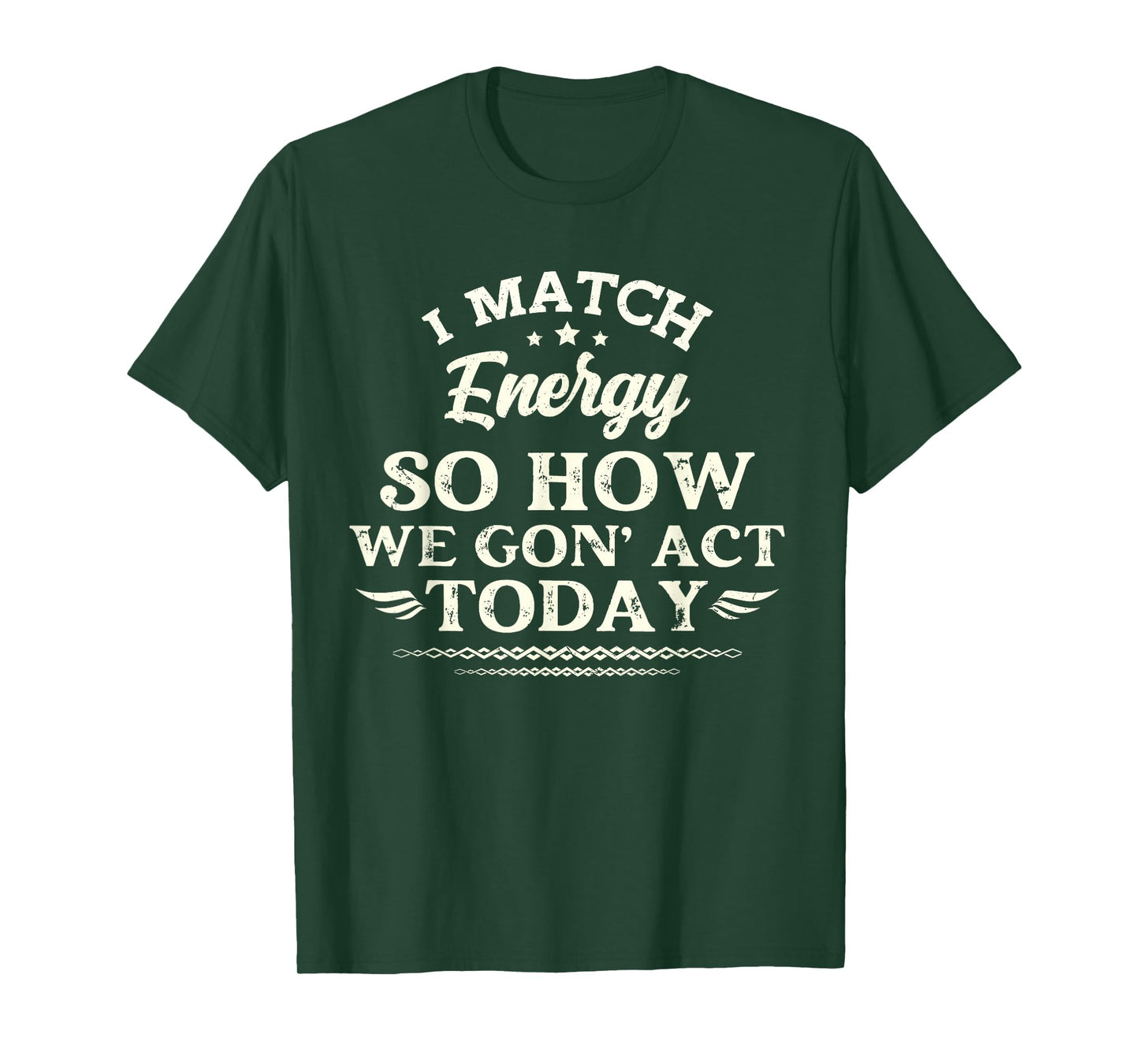 Vintage I Match Energy So How We Gon' Act Today Funny Saying T-Shirt