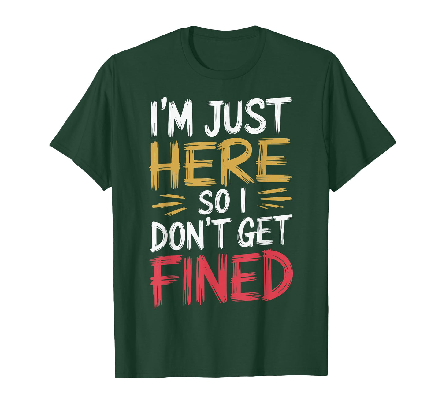 I'm Just Here So I Don't Get Fined T-Shirt