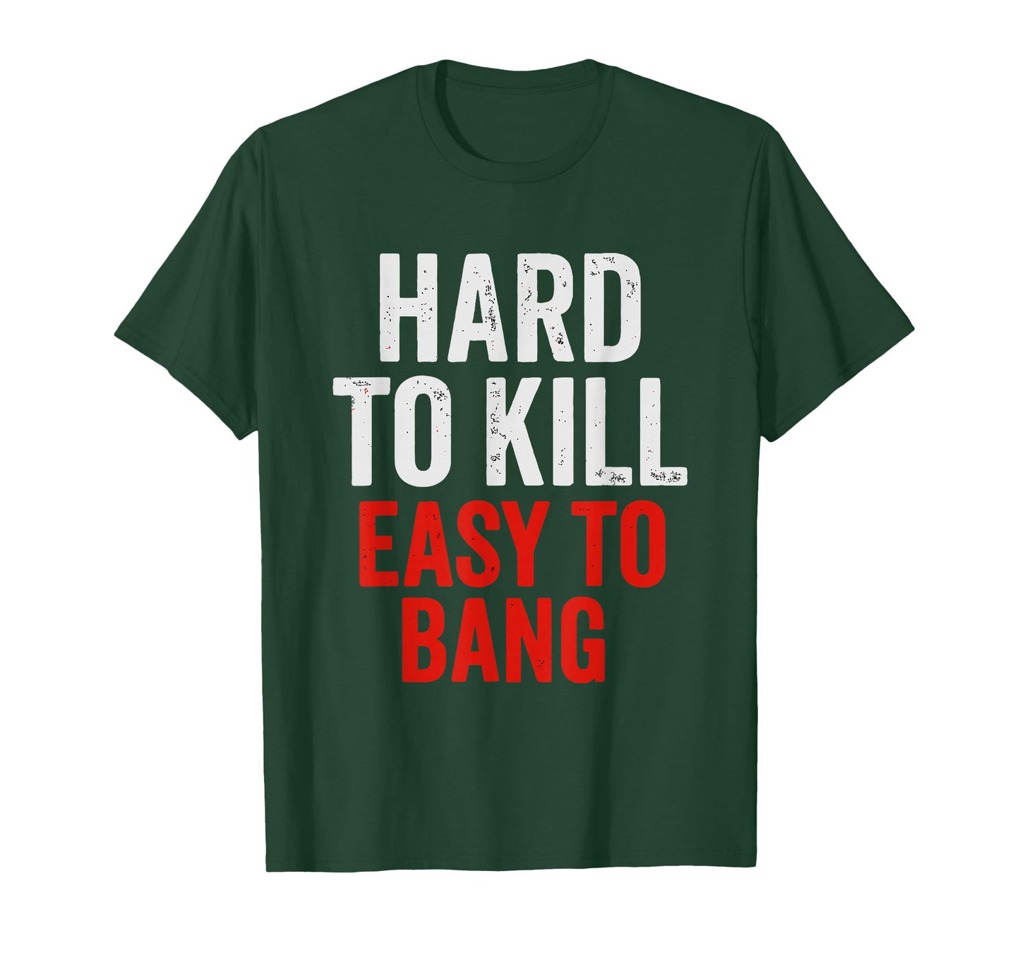 Hard to Kill Easy to' Bang - Funny Sarcasm Adult T-Shirt