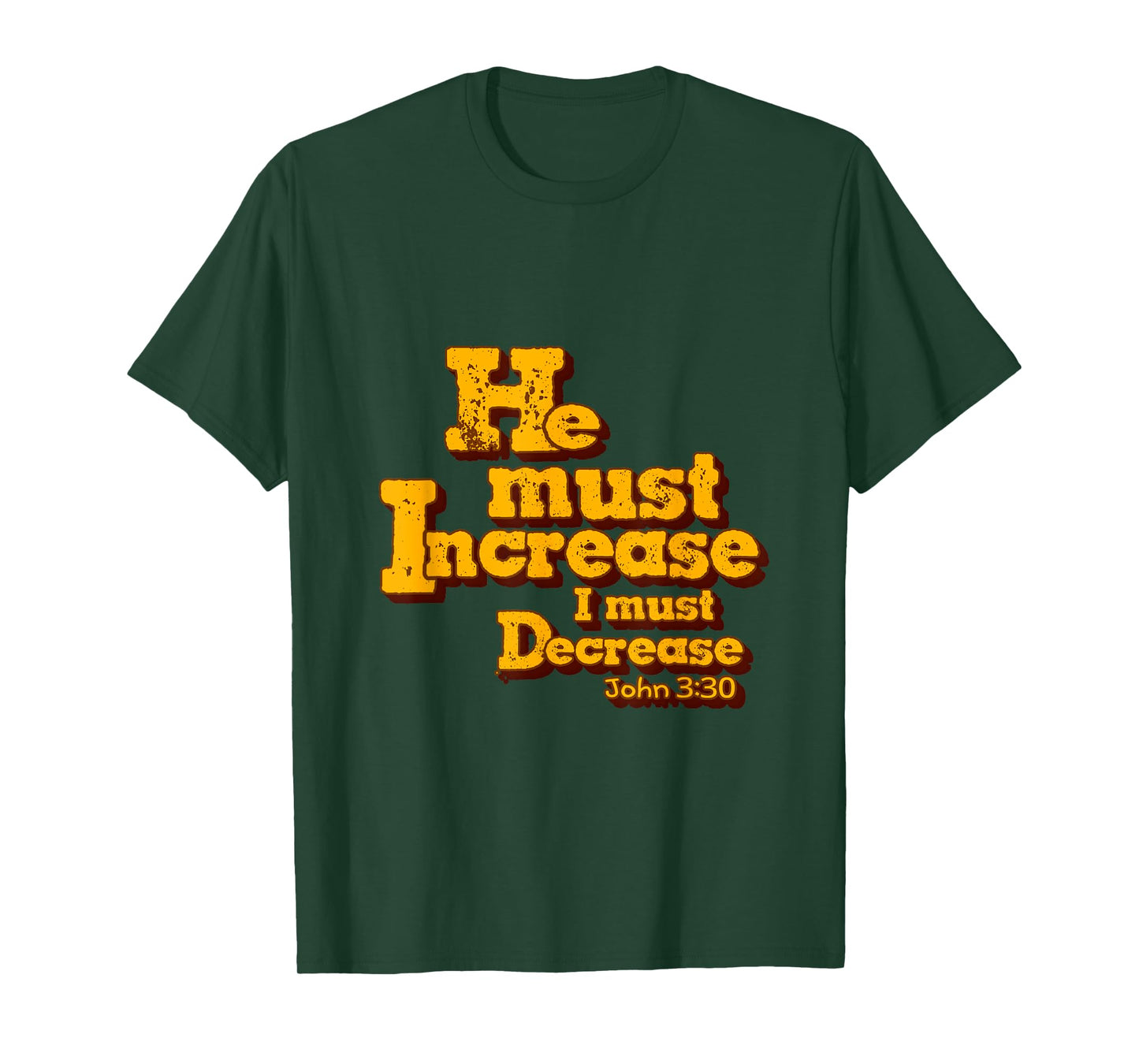 He must increase, but I must decrease. John 3:30 Scripture T-Shirt