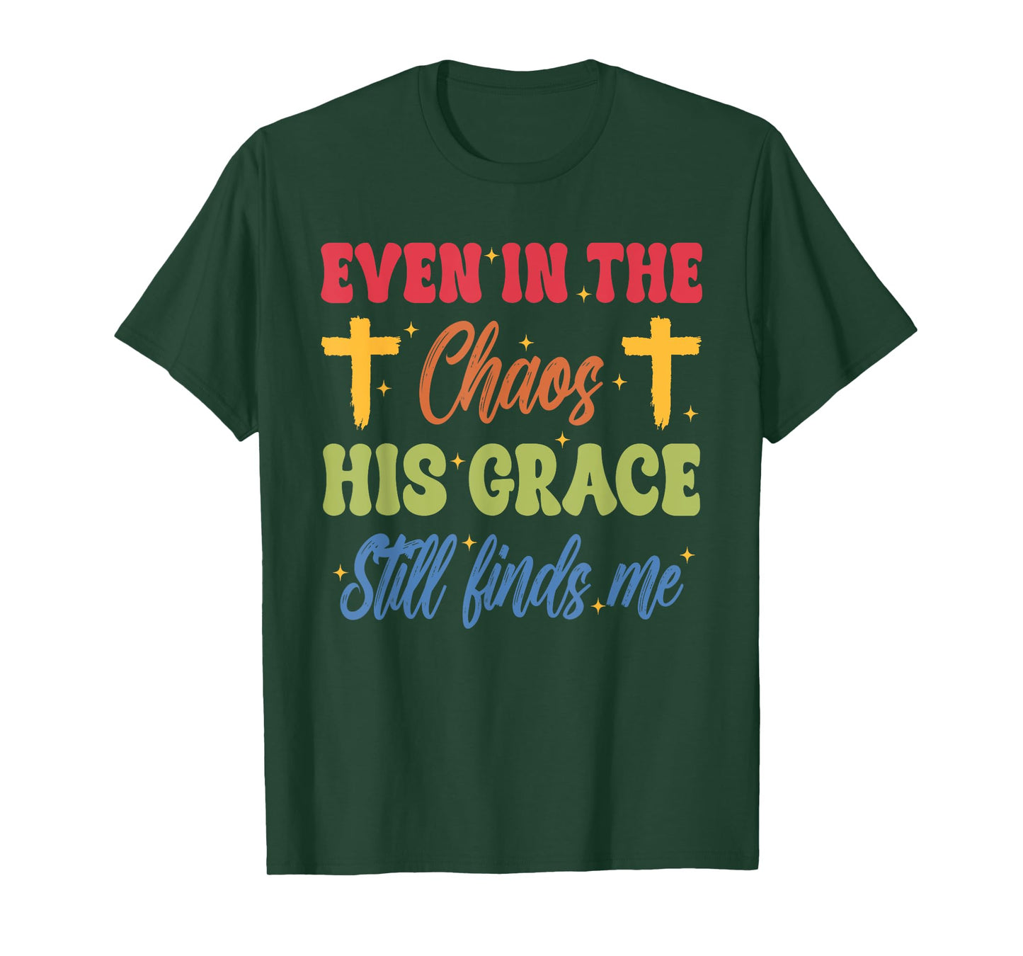 Even in The-Chaos His Grace Still Finds Me Funny Design T-Shirt
