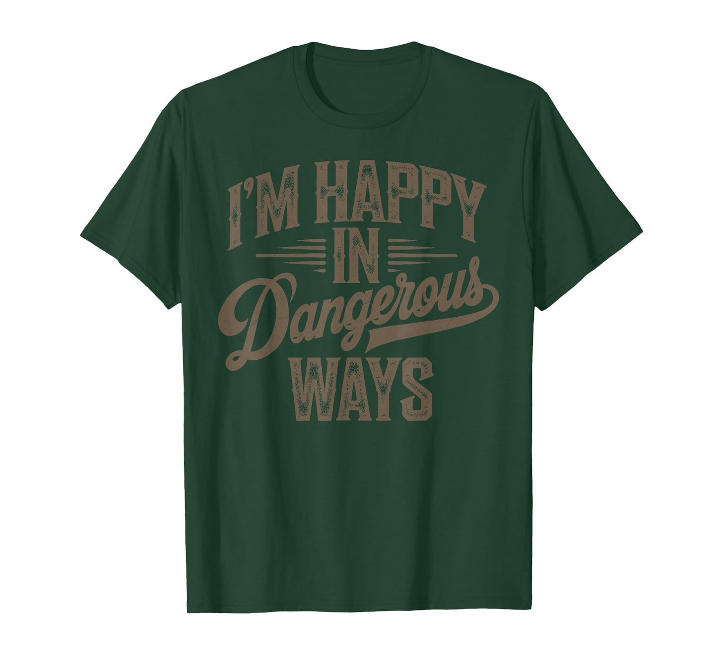 Funny quote sayings I'm happy in dangerous ways T-Shirt
