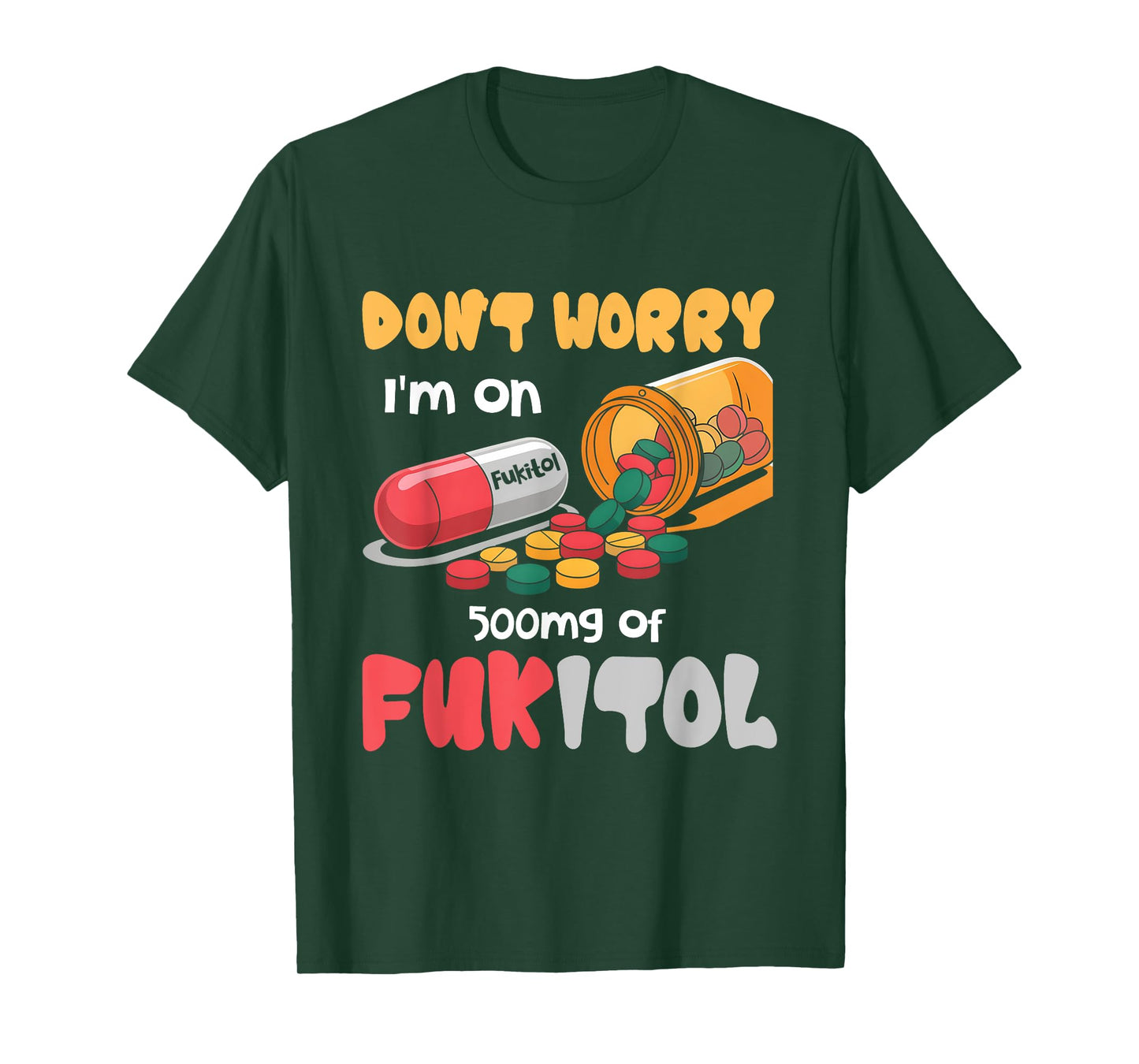 Don't Worry I'm On 500mg Of Fukitol Funny Saying Quote T-Shirt