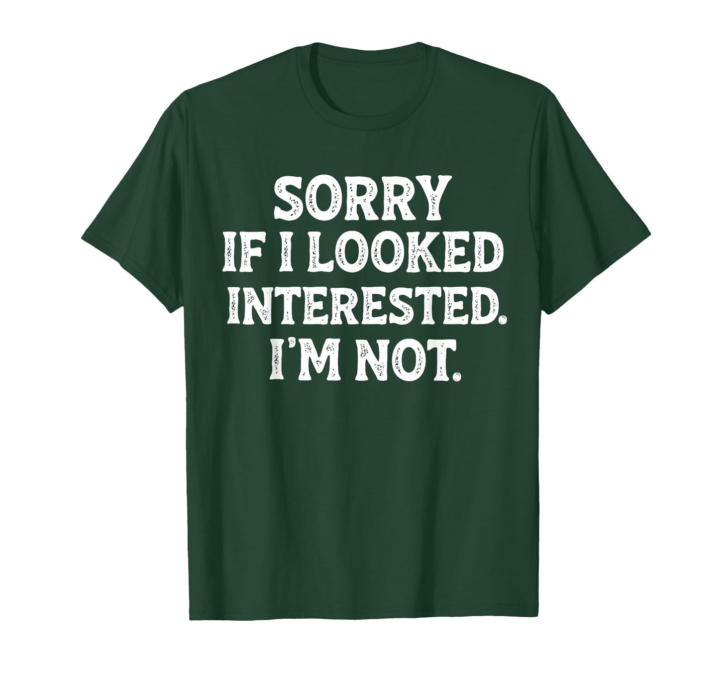 Funny Sarcastic Quote Sorry If I Looked Interested I'm Not T-Shirt