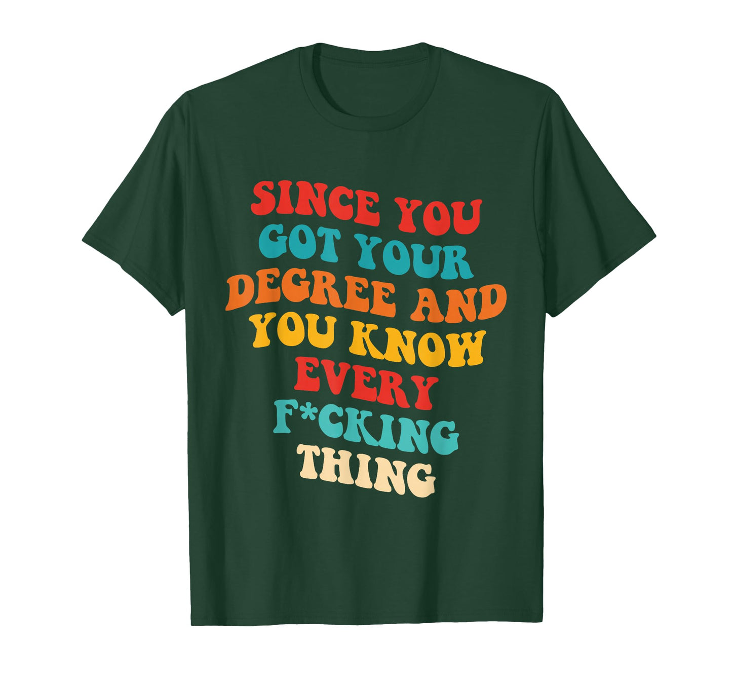 Since You Got Your Degree And You Know Every Fcking Thing T-Shirt