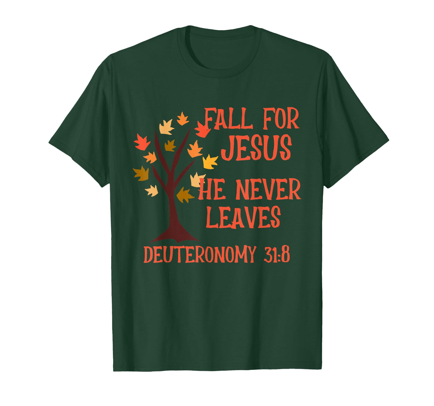 Fall For Jesus He Never Leaves Scripture Deuteronomy 31:8 T-Shirt