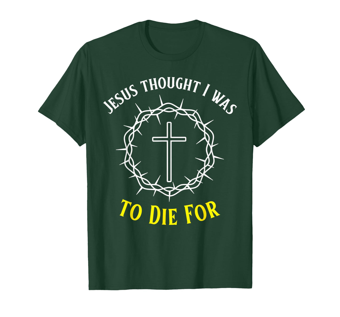 Jesus Thought I was to Die for Funny Cross Christ Crown T-Shirt