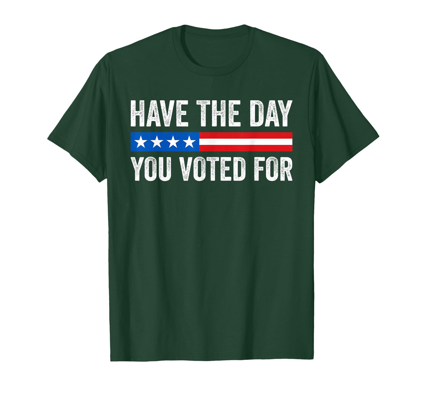 Have The Day You Voted For Funny T-Shirt