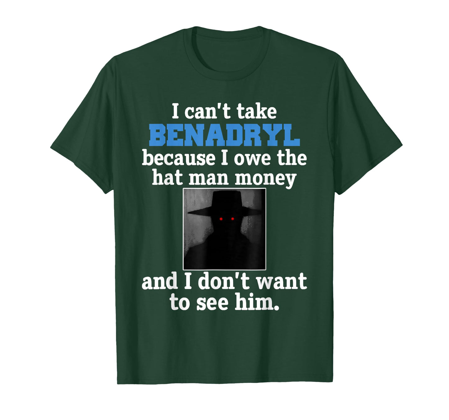 I Can't Take Benadryl Because I Owe The Hat-Man Money T-Shirt