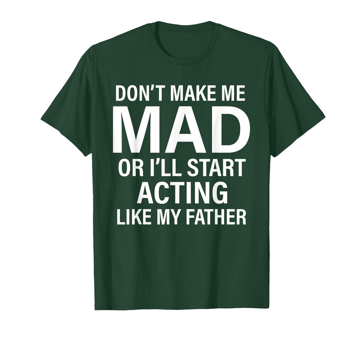Don't Make Me Mad Or I'll Start Acting Like My Father Funny T-Shirt