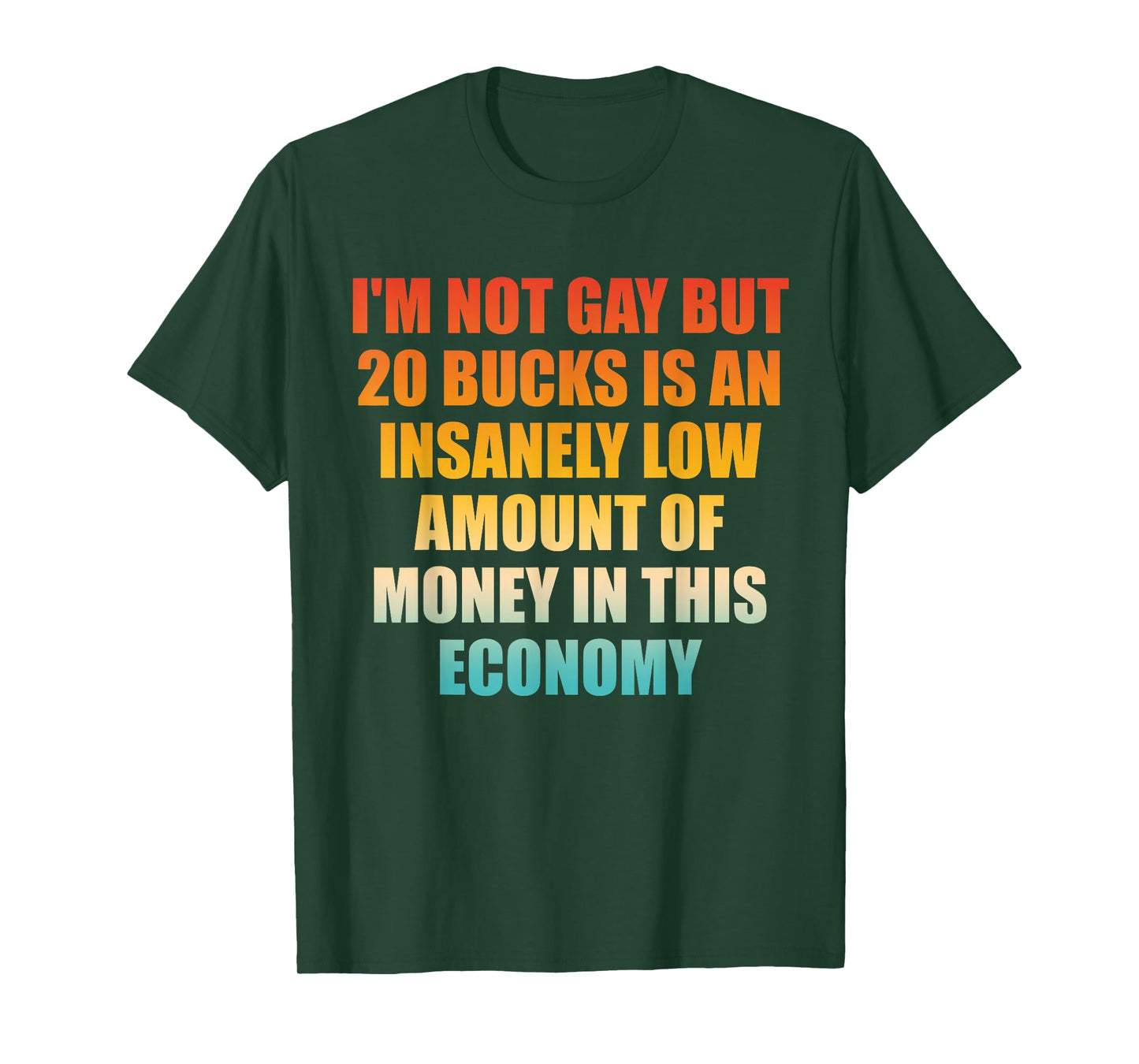 I'm Not Gay But 20-Bucks is an Insanely Low Amount Design T-Shirt