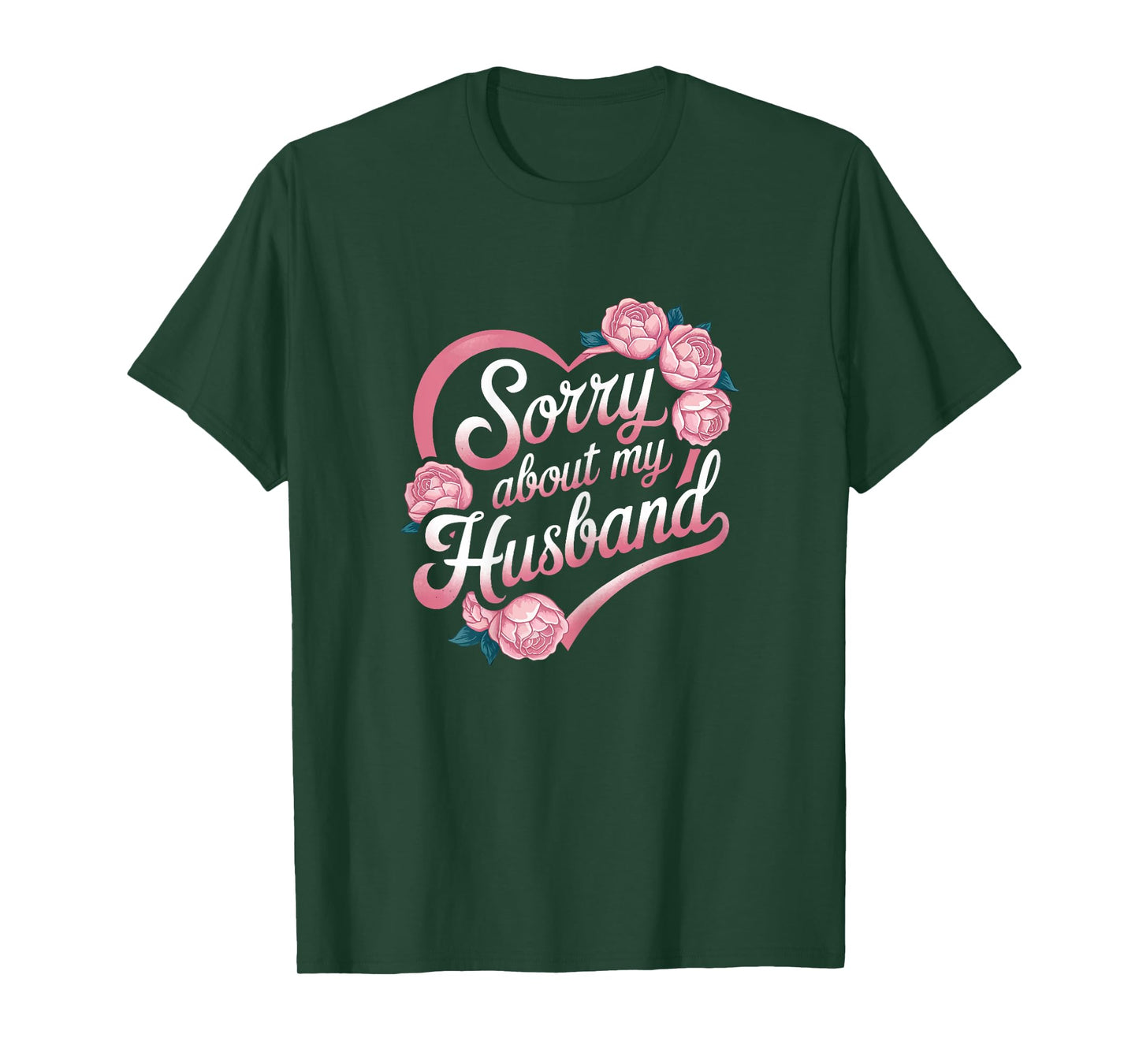 Sorry About My Husband Funny Wife Marriage Quote Flowers T-Shirt