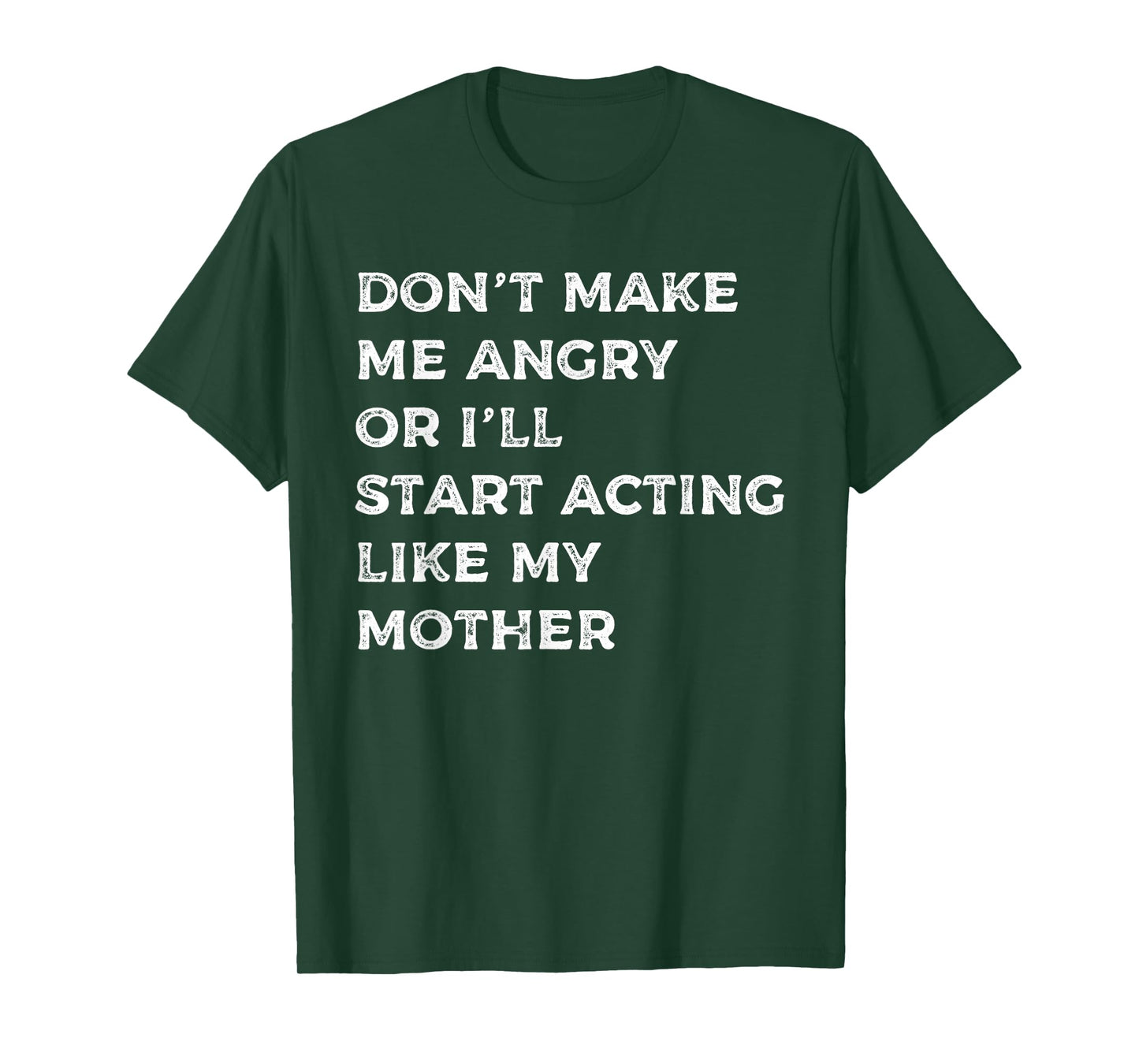 Don't Make Me Angry Or I'll Start Acting Like My Mother Mom T-Shirt