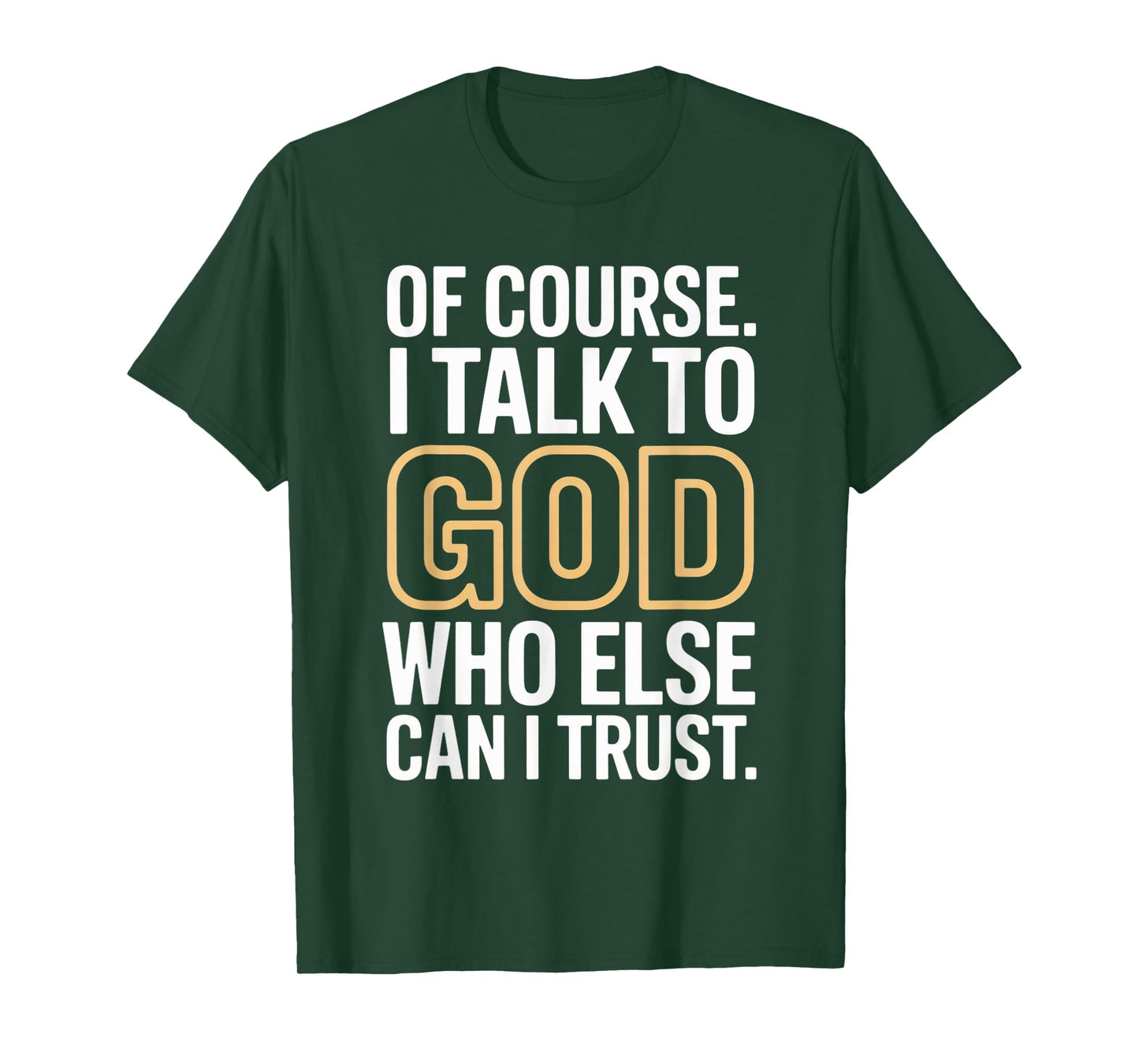 of Course I Talk to God Who Else can I Trust T-Shirt
