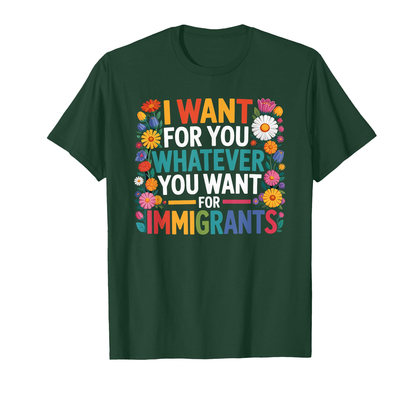 I want for you whatever you want for immigrants floral T-Shirt