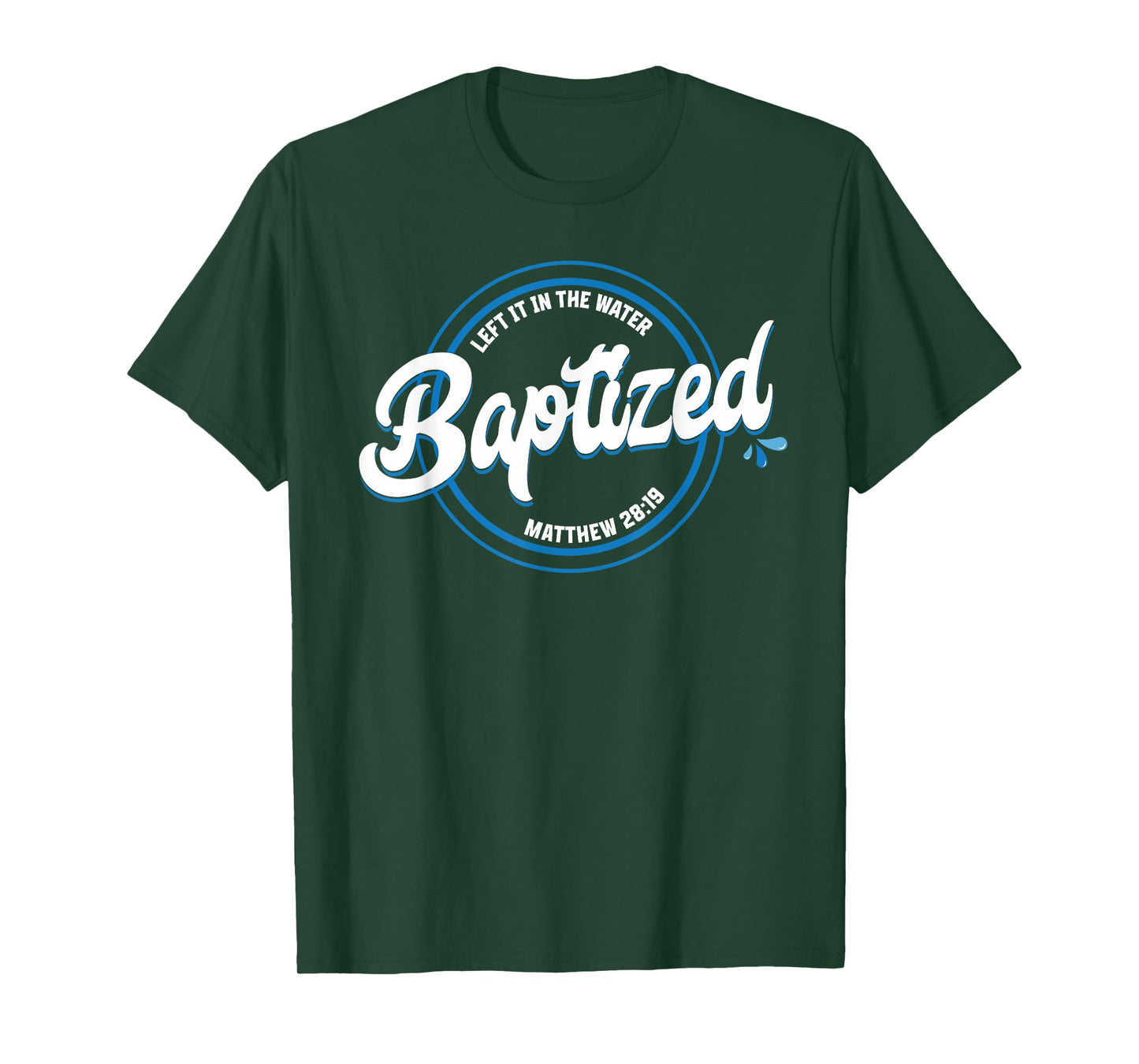 BAPTIZED Christian Baptism Left it in The Water Matt-28:19 T-Shirt