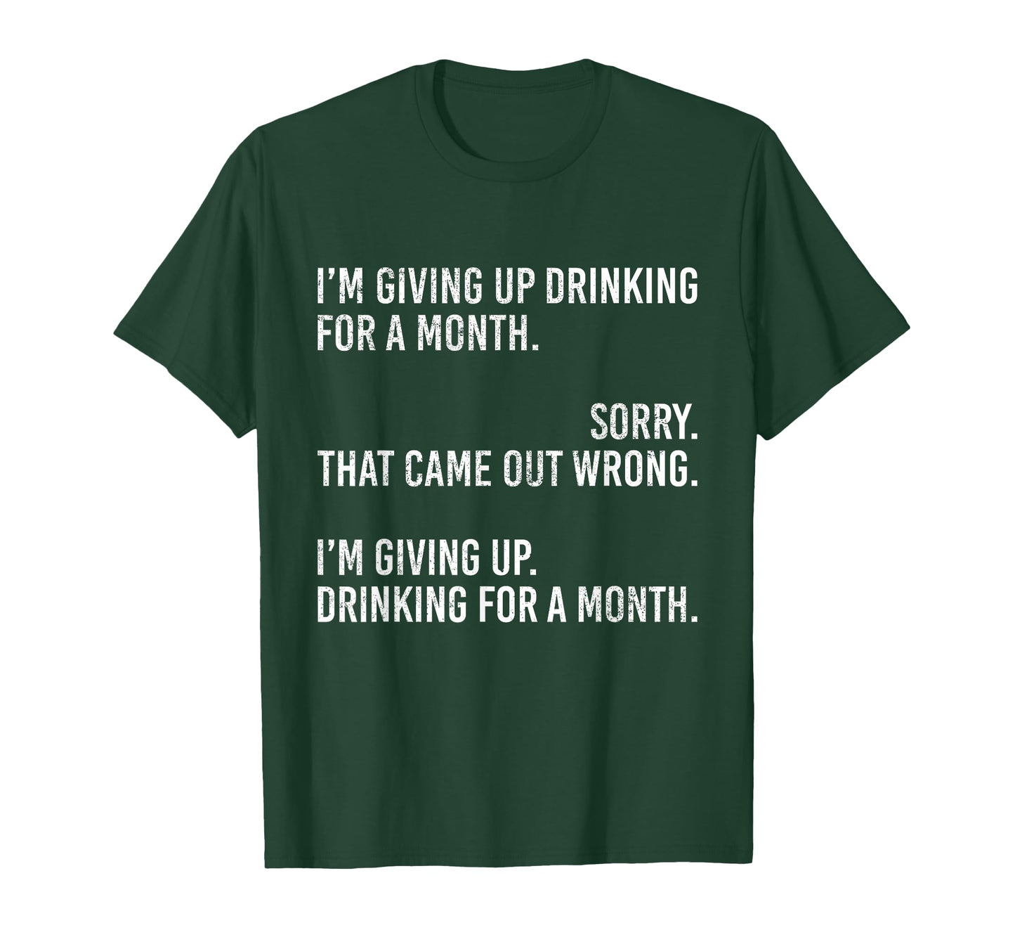 I'm Giving Up Drinking for A Month Sorry That Came Out Wrong T-Shirt