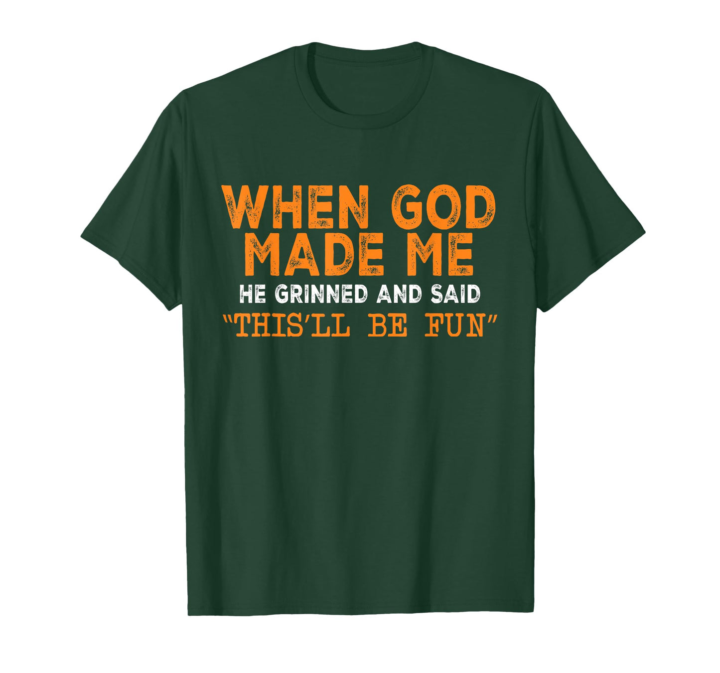 When God Made Me He Grinned and Said This’ll Be Fun Funny T-Shirt