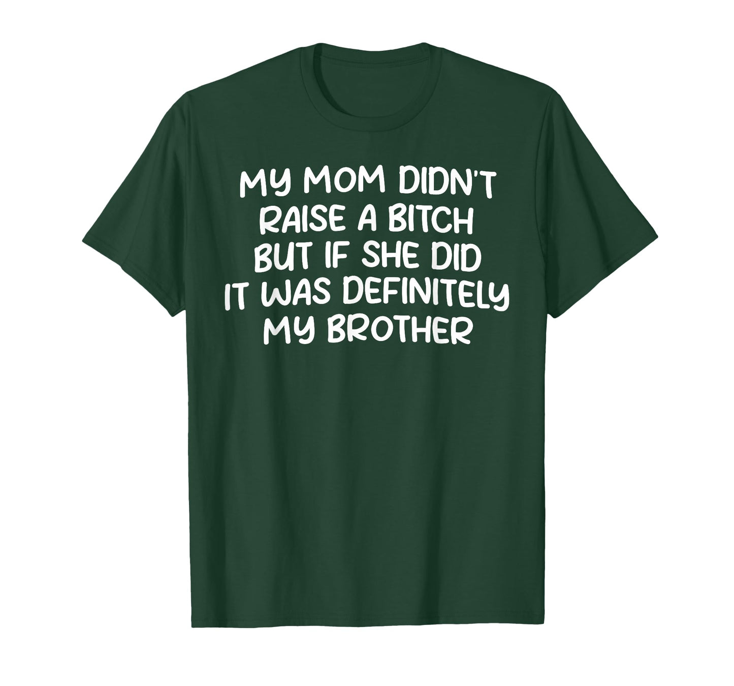 Mom Didn't Raise A Bit h But If She Did It Was My Brother T-Shirt