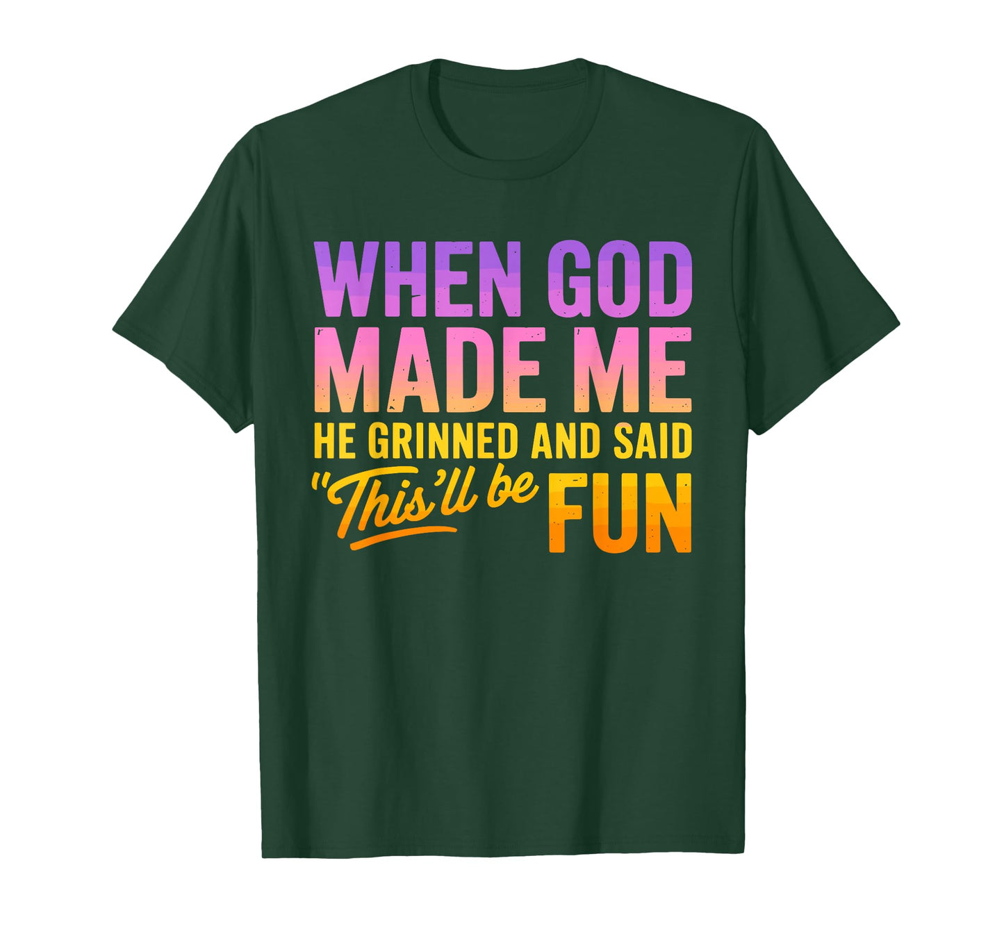 When God Made Me He Grinned And Said This'll Be Fun Humor T-Shirt