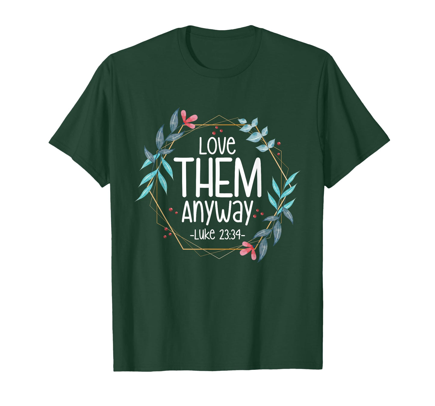 Love Them Anyway Luke 23:34 T-Shirt