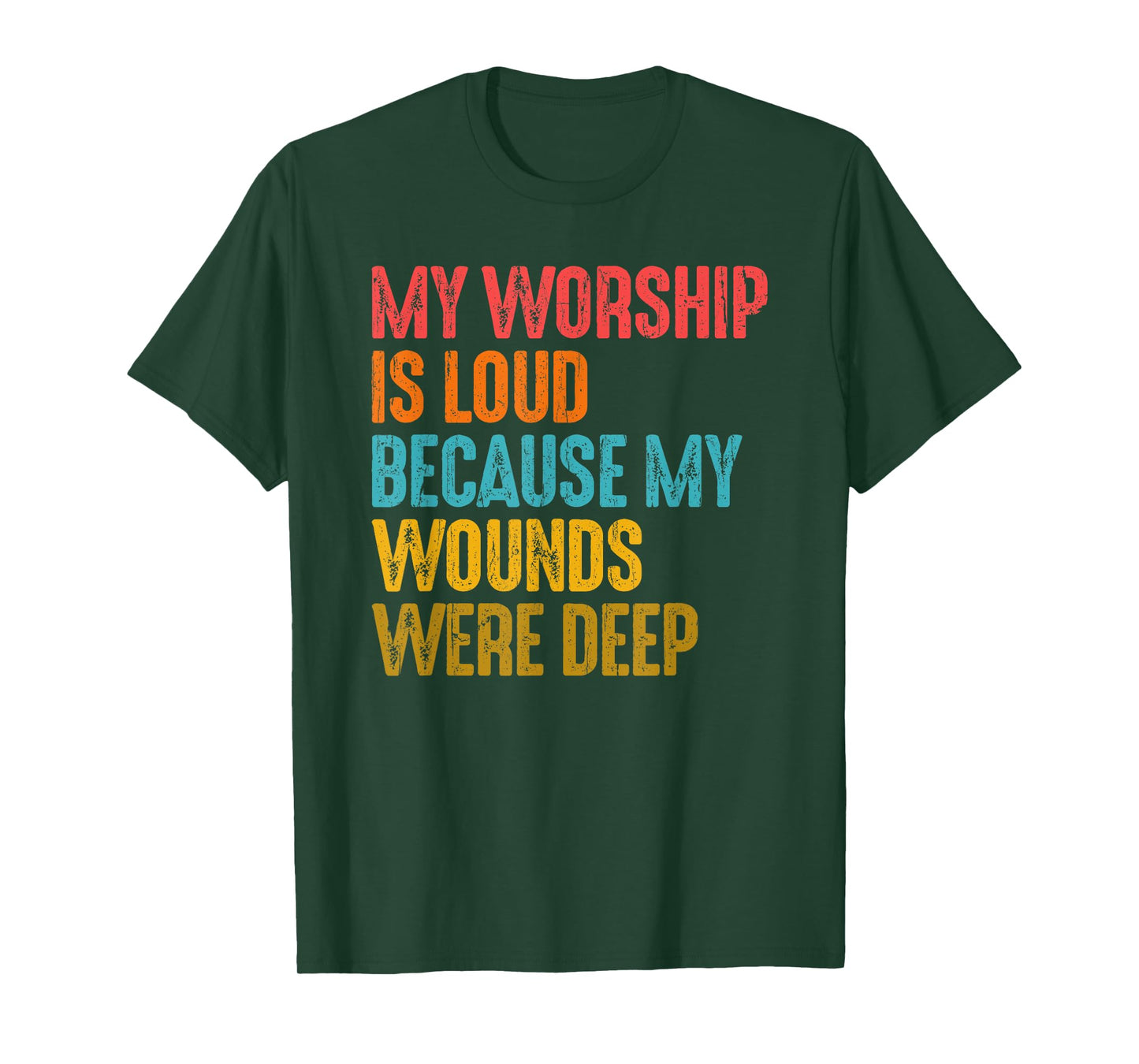 My Worship Is Loud Because My Wounds Were Deep T-Shirt