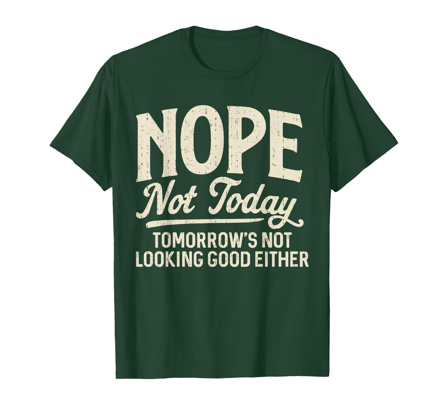 Nope Not Today Tomorrows Not Looking Good Either Funny Quote T-Shirt