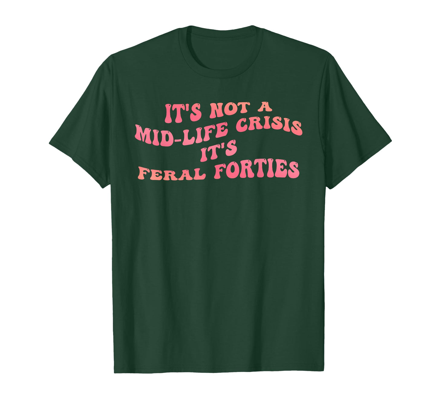It's Not A Mid-Life Crisis It is Feral Forties Funny Quote T-Shirt
