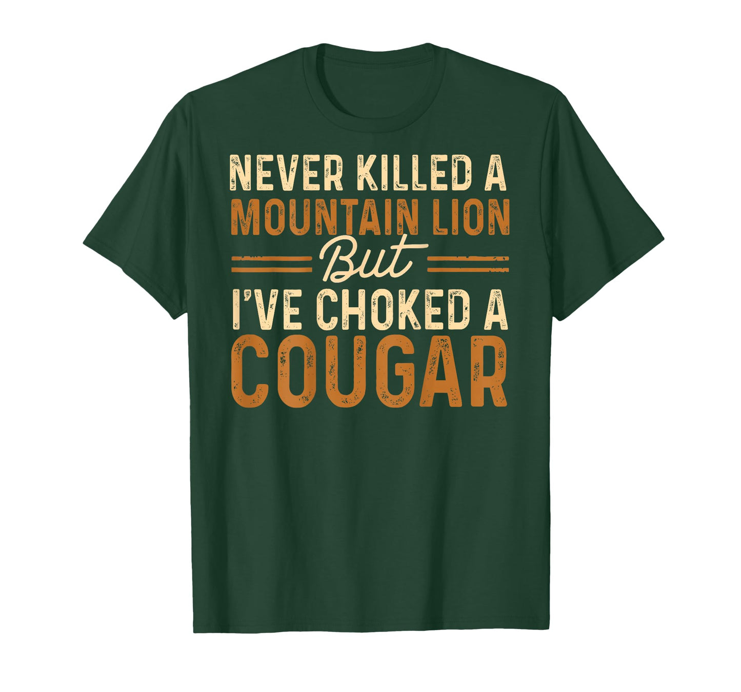 Never Killed A Mountain Lion But I've Choked A Cougar (On T-Shirt