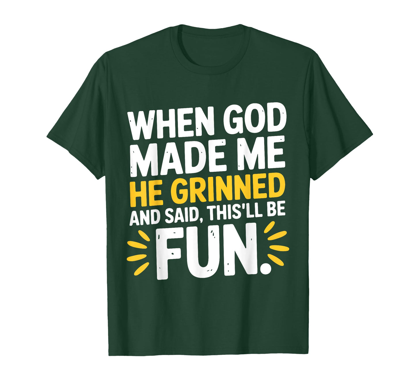 When God Made Me He Grinned and Said This'll Be Fun Humour T-Shirt