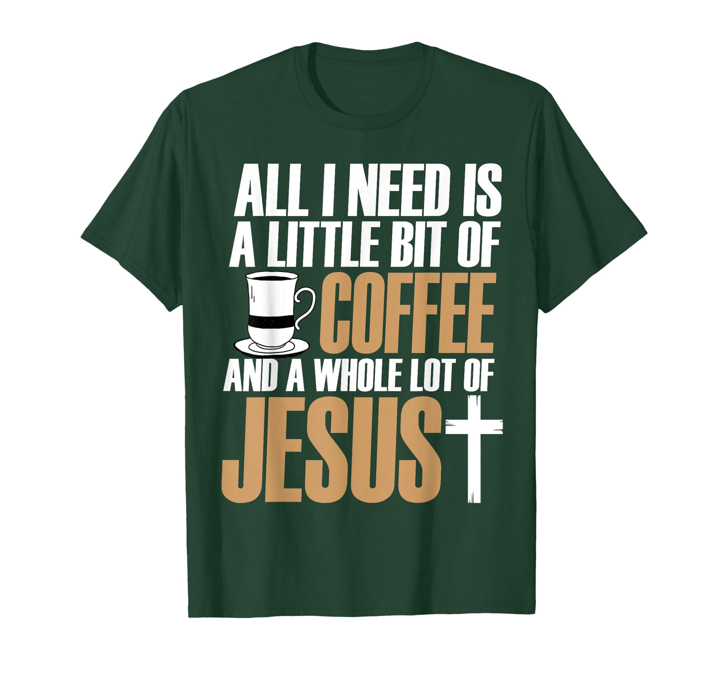 All I Need Is A Little Bit Of Coffee And A Whole Lot Jesus T-Shirt