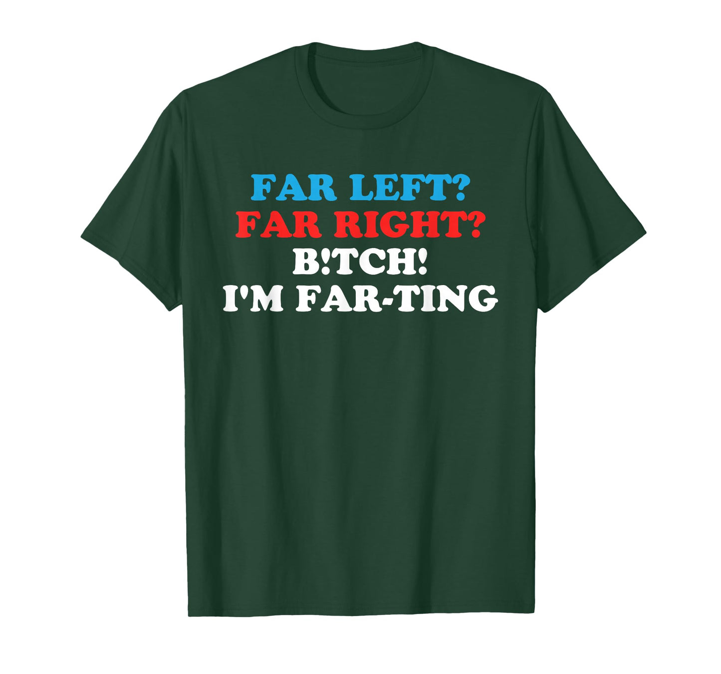 FAR LEFT? FAR RIGHT? BITCH! I'M FAR-TING Funny design T-Shirt