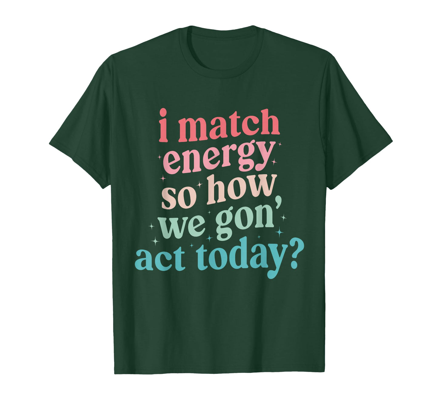 I Match Energy So How We Gone Act Today T-Shirt