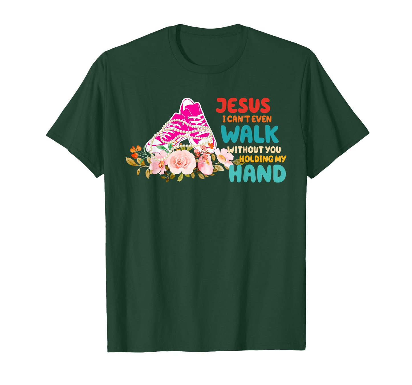 Je-sus I Can't Even Walk Without You Holding My Hand Quote T-Shirt