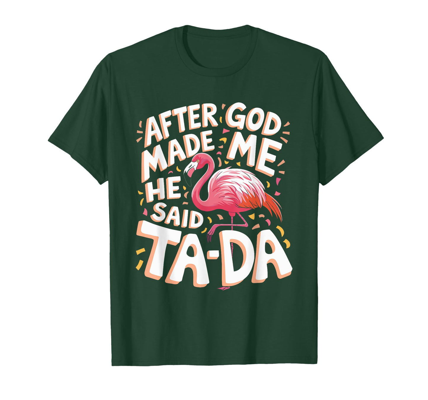 After God Made Me He Said Ta Da Flamingo T-Shirt