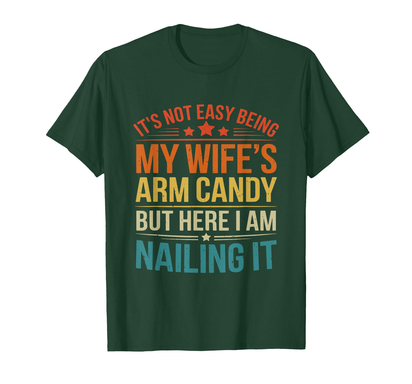 It’s Not Easy Being My Wife’s Arm Candy Funny Husband T-Shirt