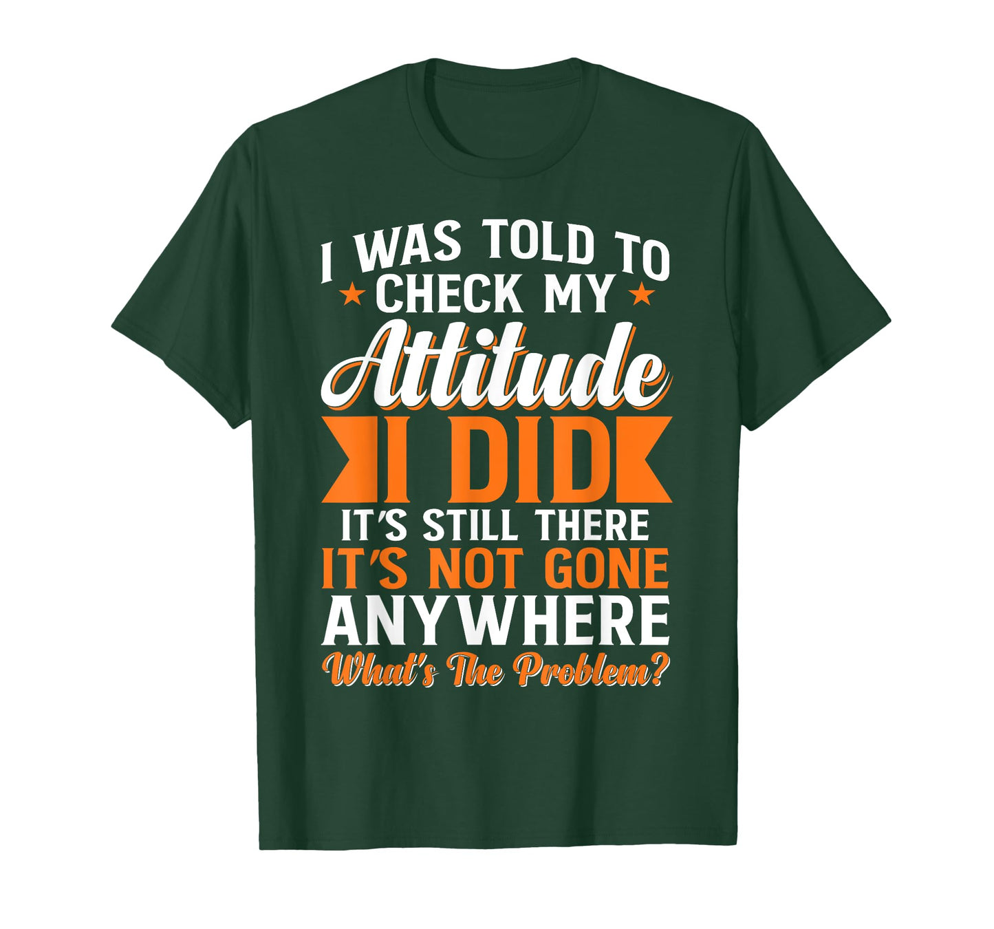 I Was Told To Check My Attitude I Did It's Still There T-Shirt
