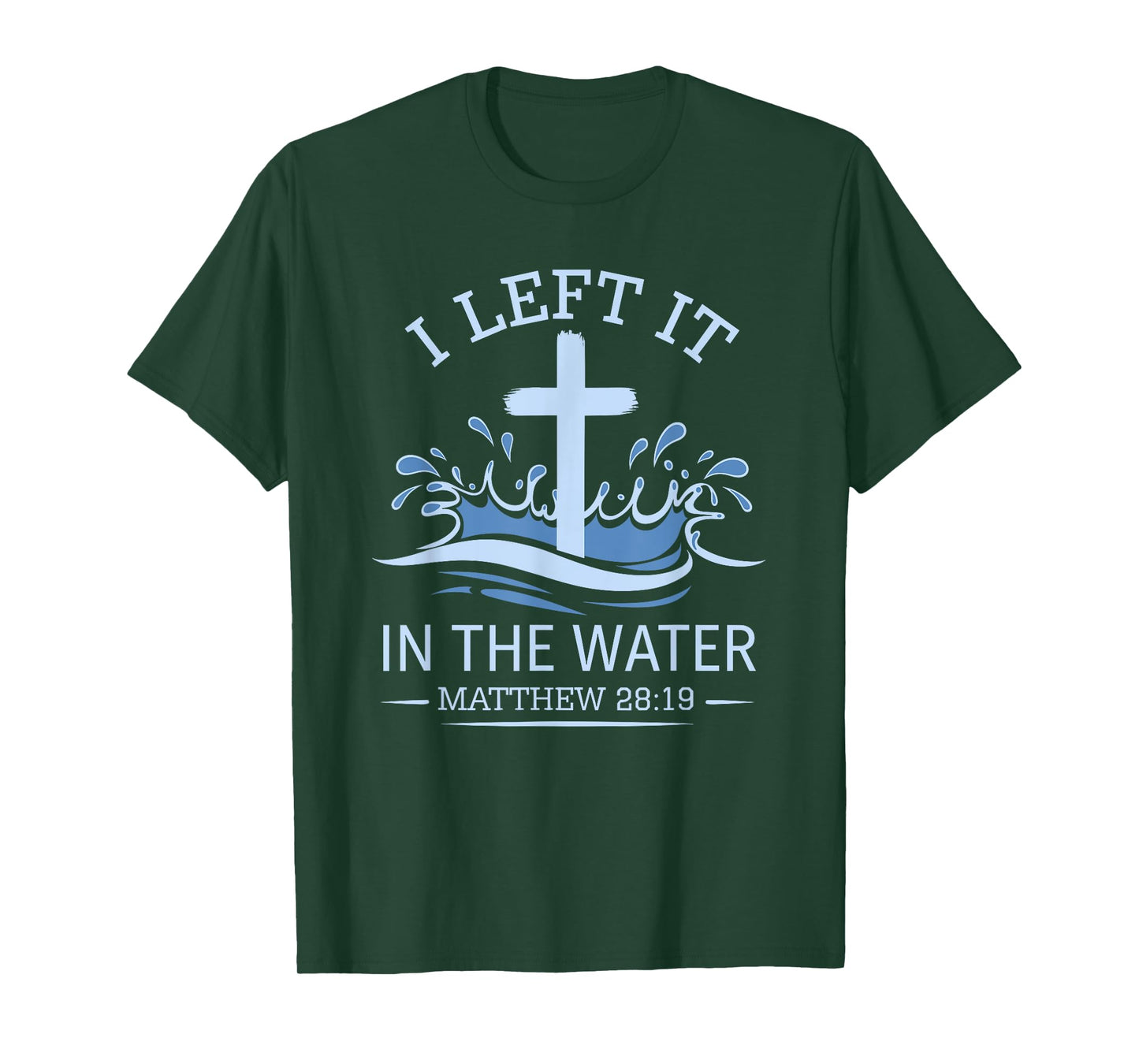 Christian Baptism I Left It In Water Matthew 28:19 Cross T-Shirt