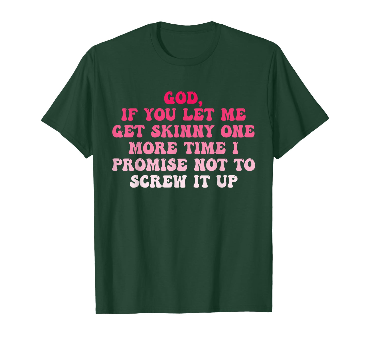 God If You Let Me Get Skinny One More Time I Promise T-Shirt