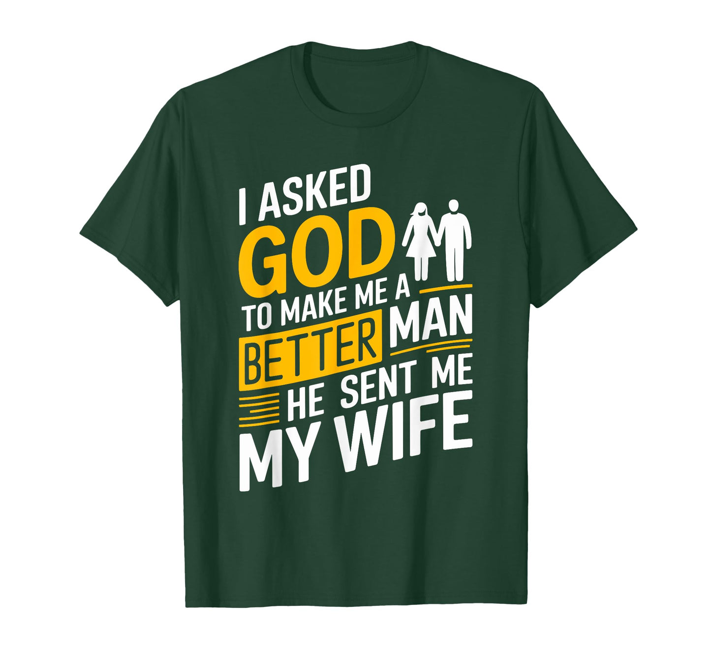 I Asked God To Make Me A Better Man He Sent Me My Wife T-Shirt