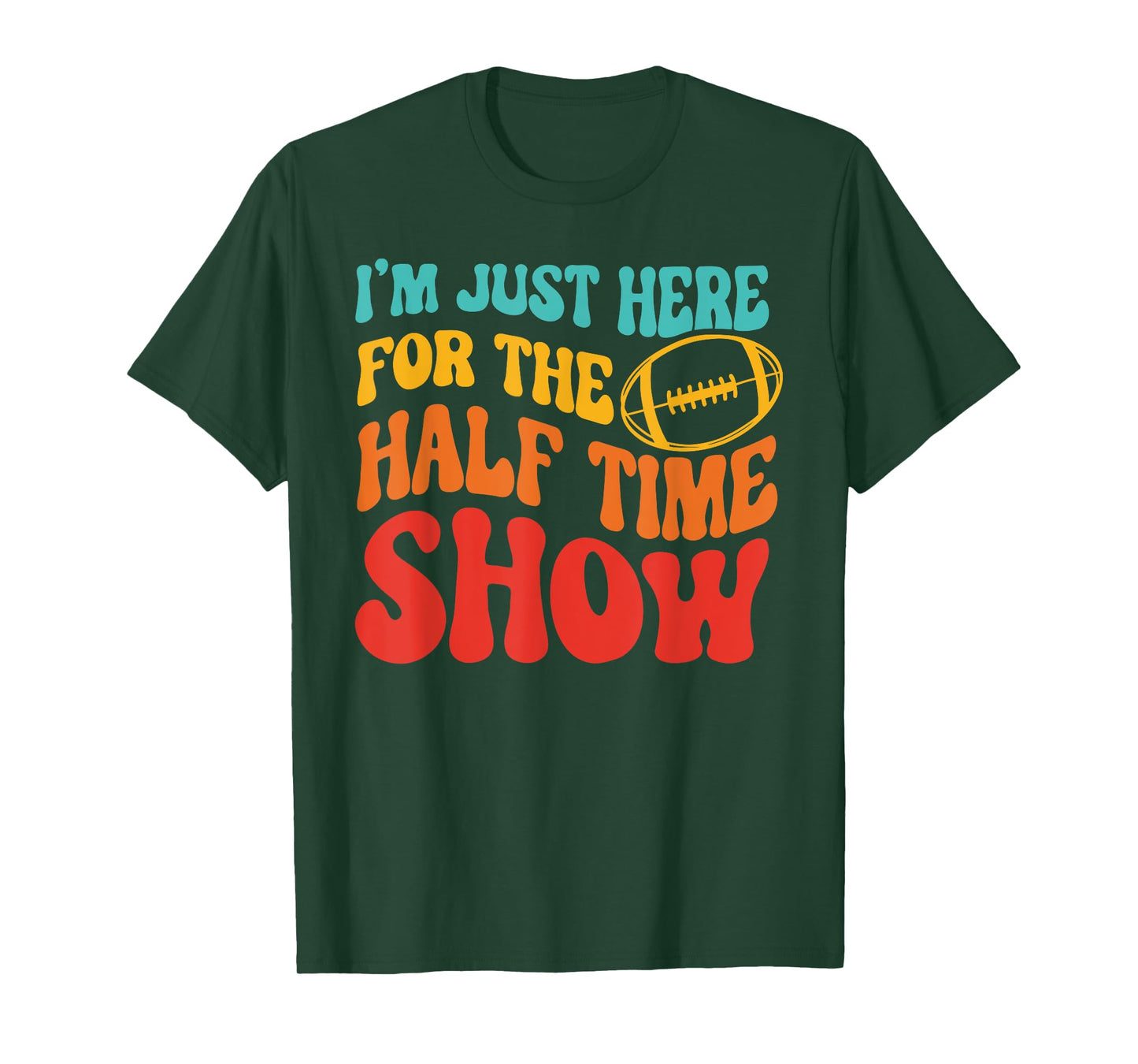 I'M JUST HERE FOR THE HALF TIME SHOW Funny design T-Shirt