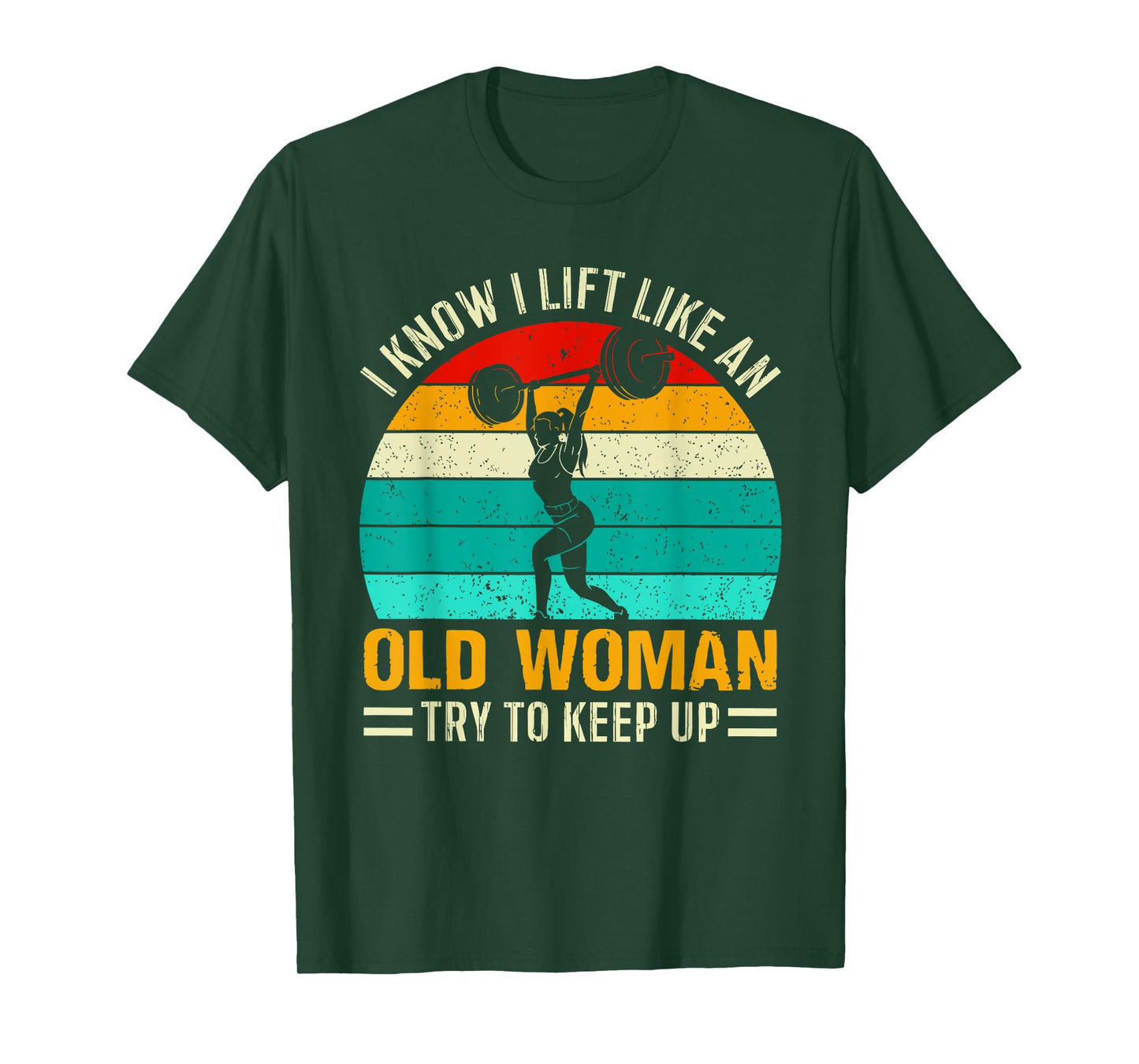 I KNOW I LIFT LIKE AN OLD WOMAN TRY TO KEEP UP Funny design T-Shirt