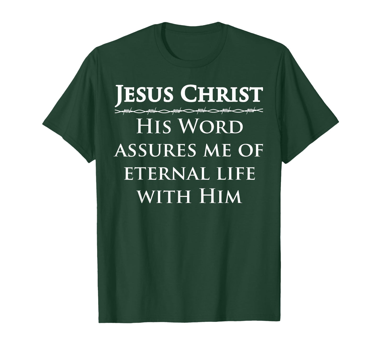 Jesus Christ, His Word assures me of Eternal Life with Him T-Shirt