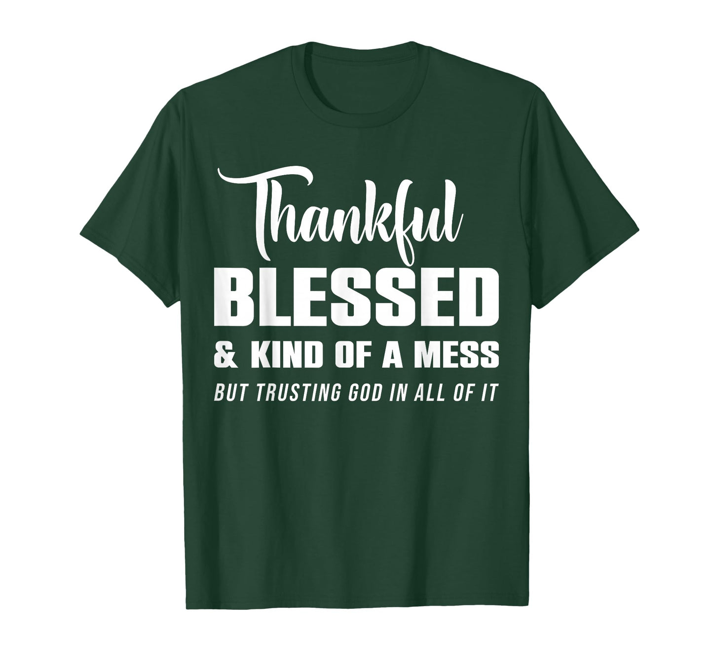 Thankful Blessed Kind of A Mess But Trusting God in All T-Shirt