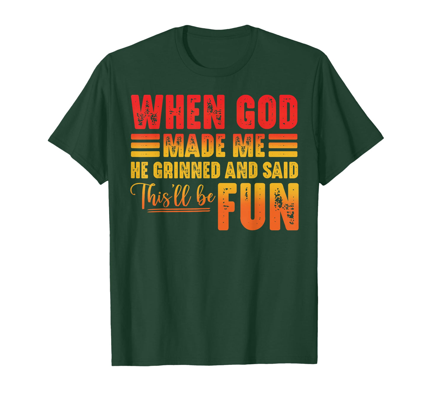 When God Made Me He Grinned and Said This'll Be Fun Humor T-Shirt