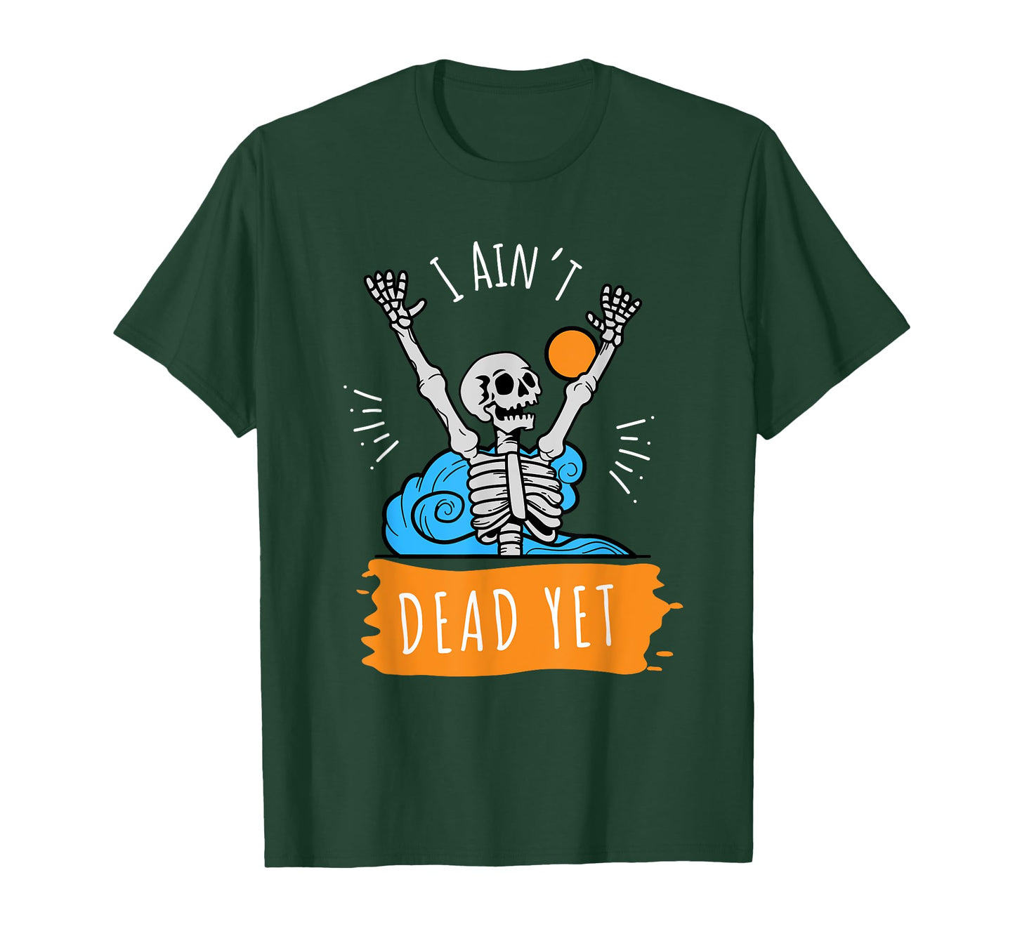 I Ain't Dead Yet Funny Skeleton T-Shirt