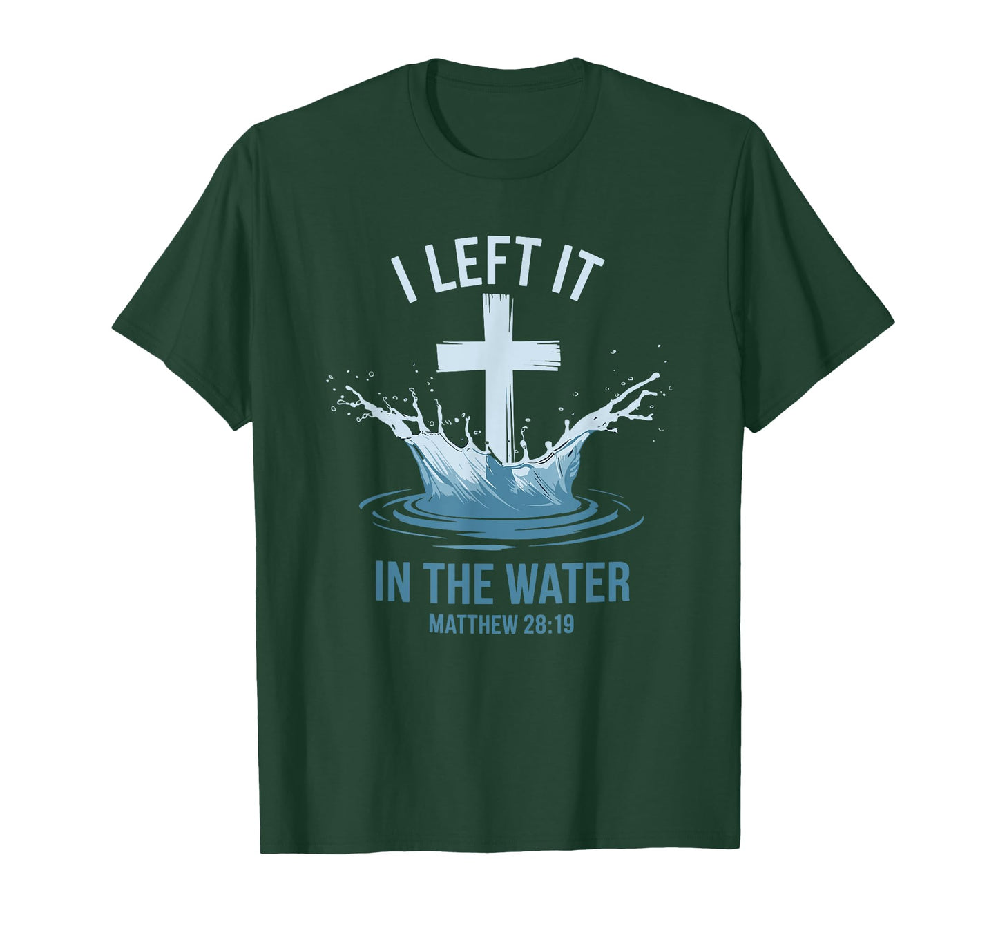Christian Baptism I Left It In Water Matthew 28:19 Cross T-Shirt