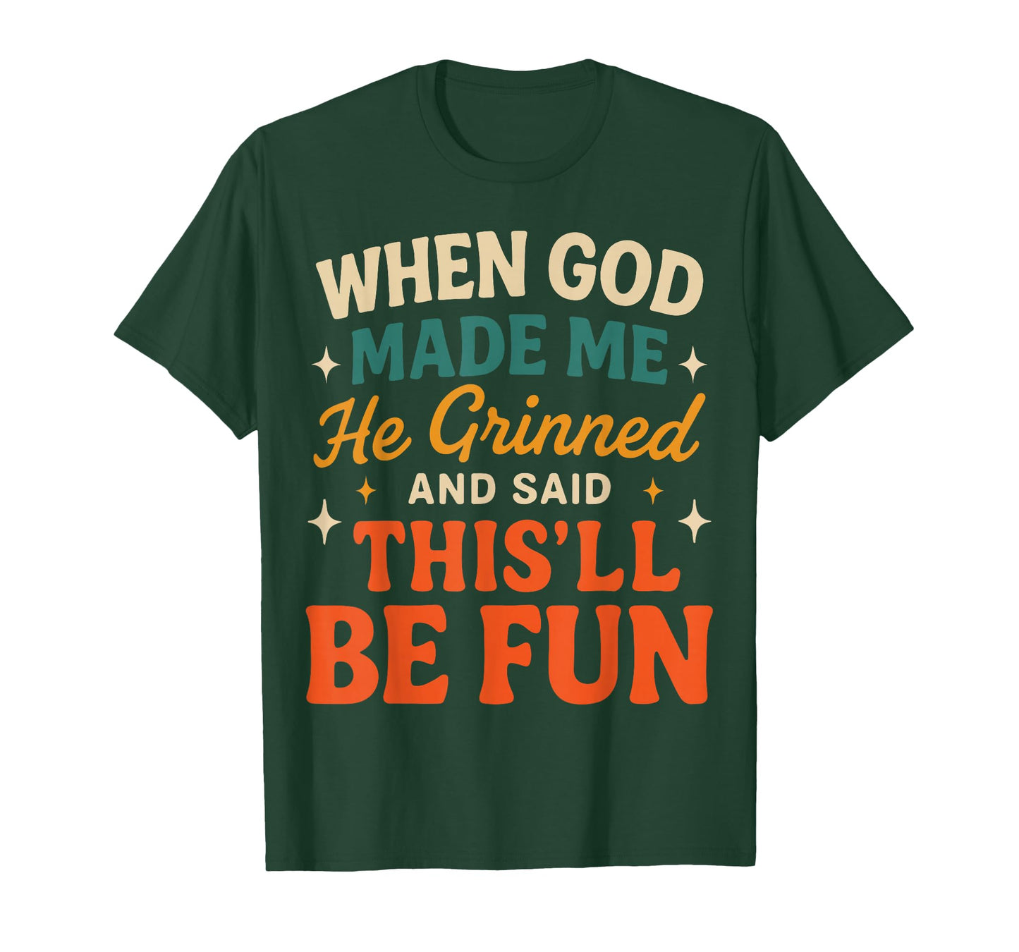 When God Made Me He Grinned and Said Funny Sarcastic Saying T-Shirt