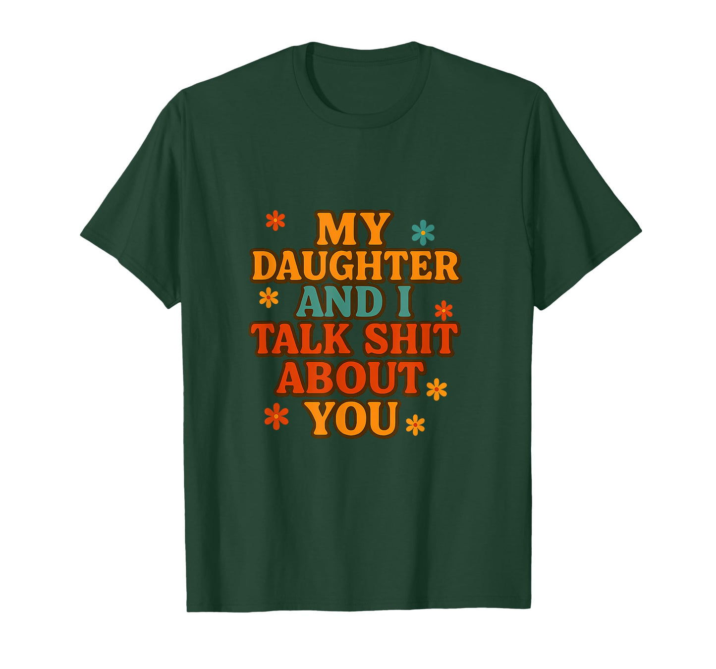 My Daughter And I Talk Sh t About You Funny T-Shirt